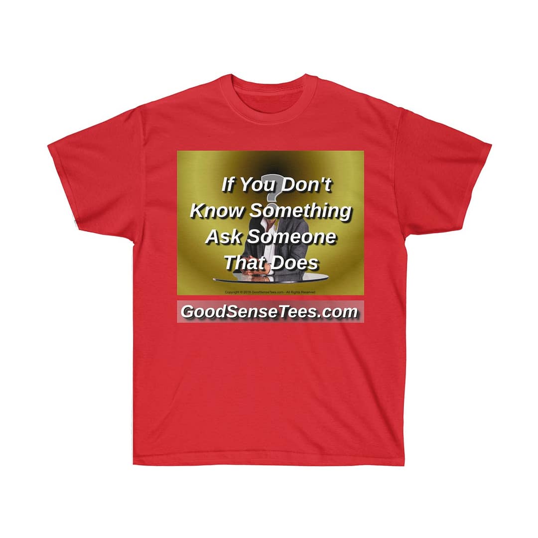 If You Don't Know Something, Ask Someone That Does - (Size 4XL-5XL)