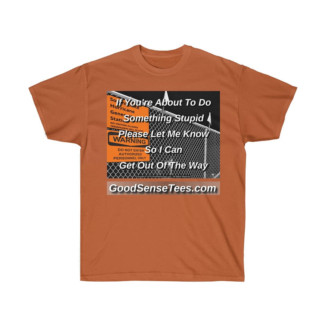 If You Are About To Do Something Stupid Please Let Me Know So I Can Get Out Of The Way - (Size 4XL-5XL)