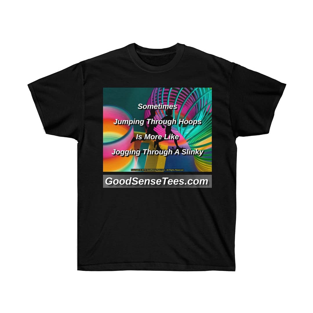 Sometimes Jumping Through Hoops Is More Like Jogging Through A Slinky - (Size 4XL-5XL)