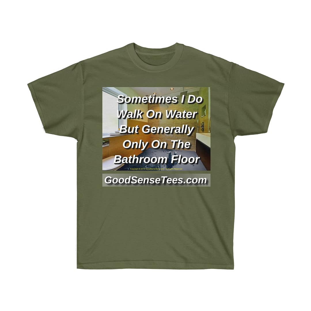 Sometimes I DO Walk On Water But Generally Only On The Bathroom Floor - (Size 4XL-5XL)
