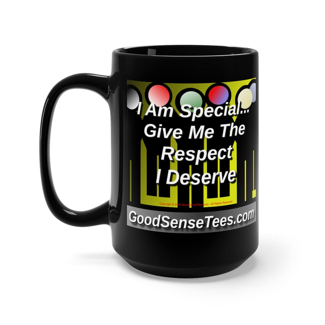 I Am Special Give Me The Respect I Deserve - 15oz Black Mug