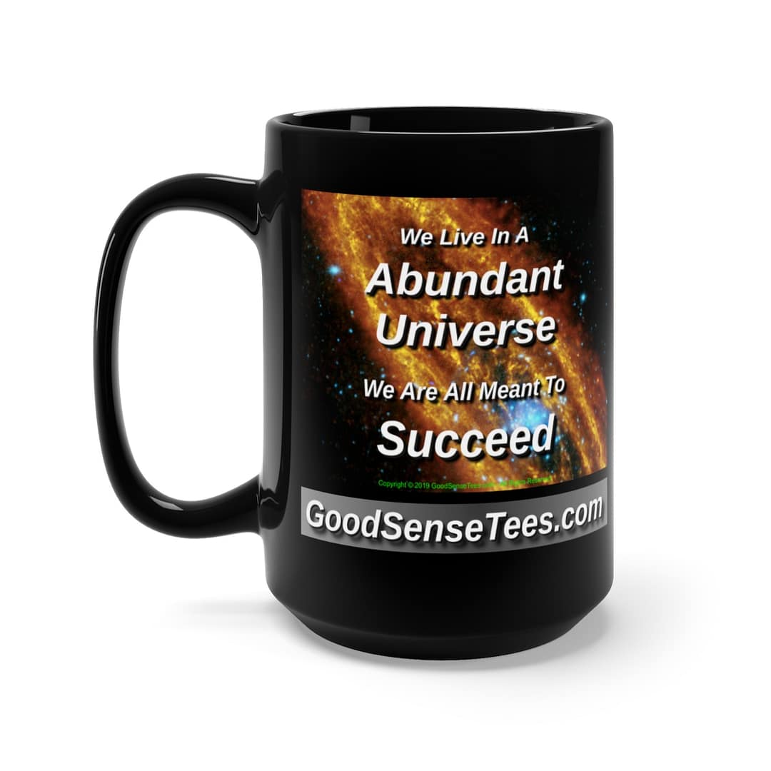 We Live In A Abundant Universe, We Are All Meant To Succeed - 15oz Black Mug