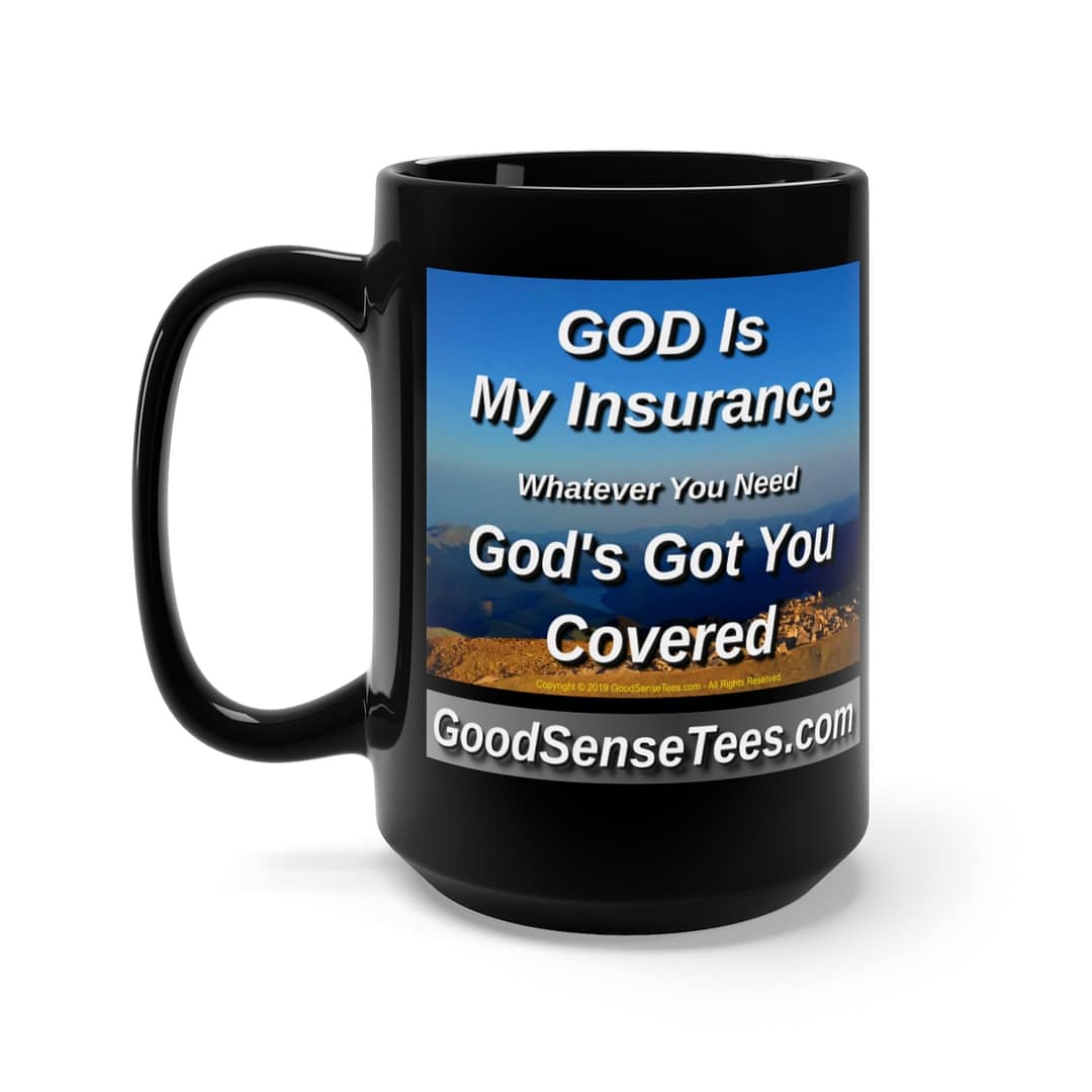 God Is My Insurance, Whatever You Need, God's Got You Covered - 15oz Black Mug