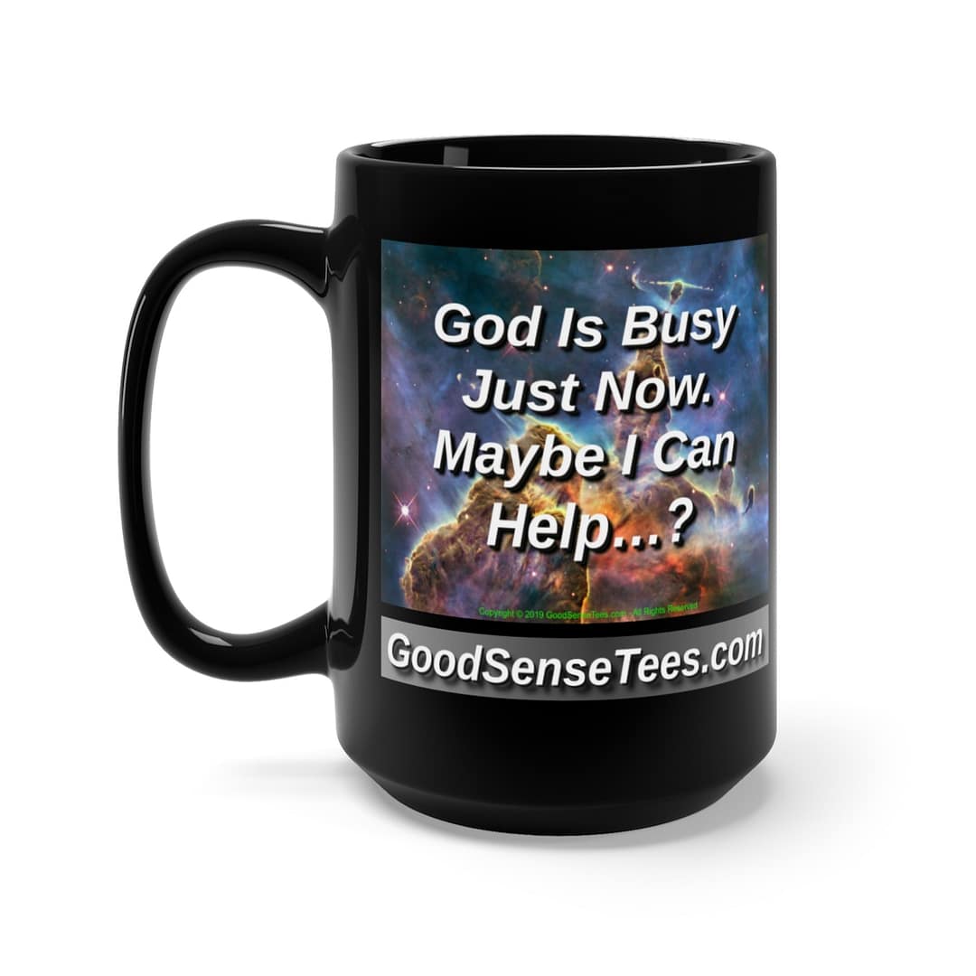 God Is Busy Just Now, Maybe I Can Help? - 15oz Black Mug