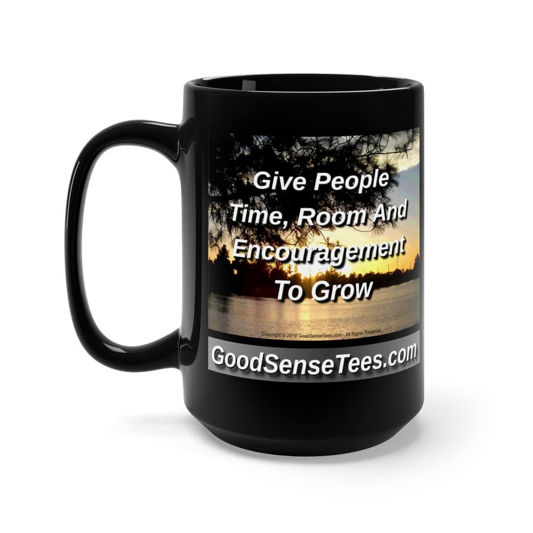 Give People Time Room And Encouragement To Grow - 15oz Black Mug