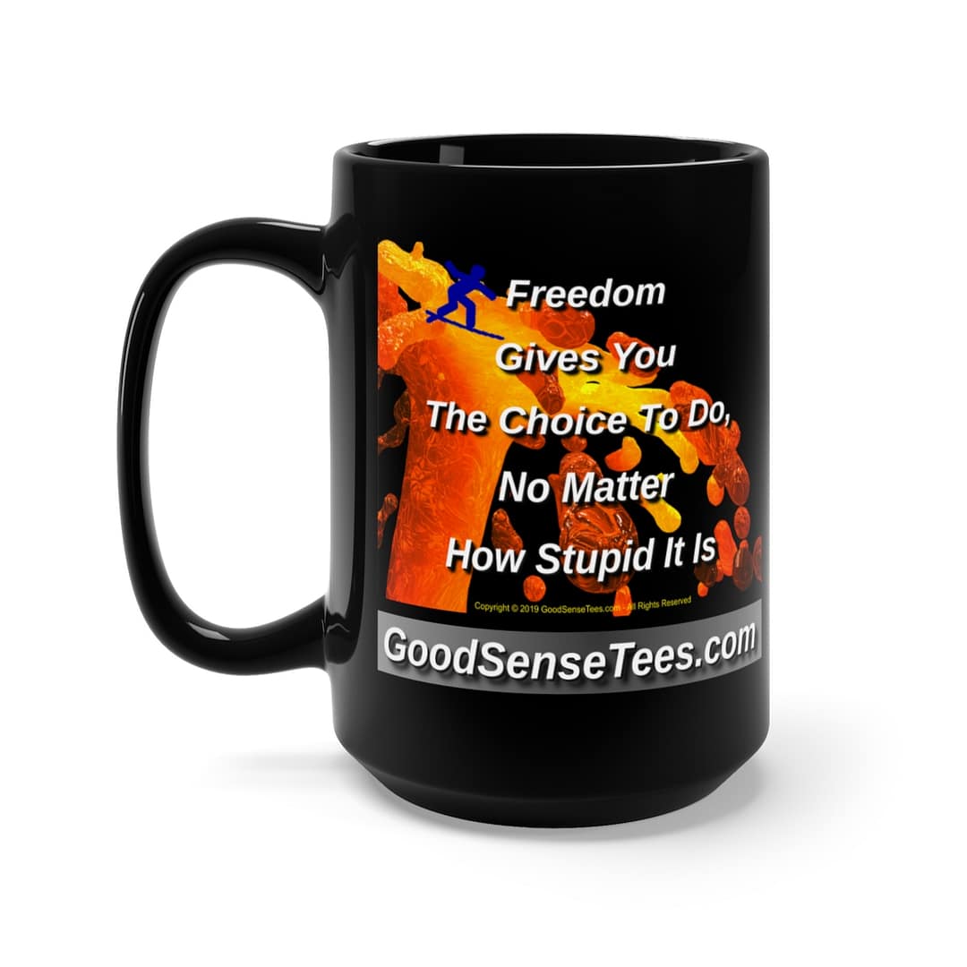 Freedom Gives You The Choice To Do No Matter How Stupid It Is - 15oz Black Mug