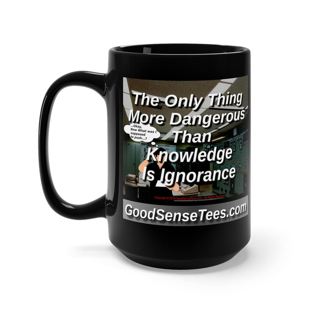 The Only Thing More Dangerous Than Knowledge Is Ignorance - 15oz Black Mug