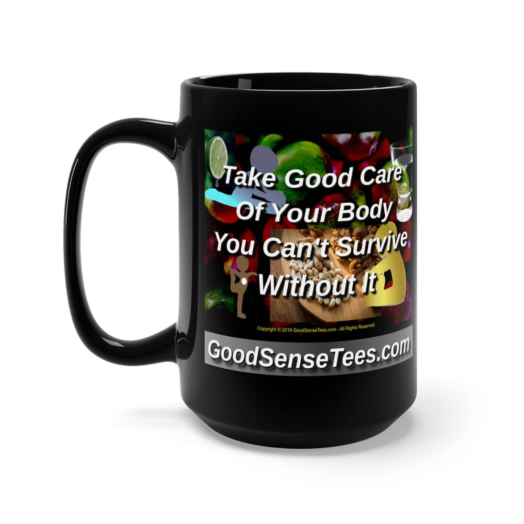 Take Good Care Of Your Body You Can't Survive Without It - 15oz Black Mug
