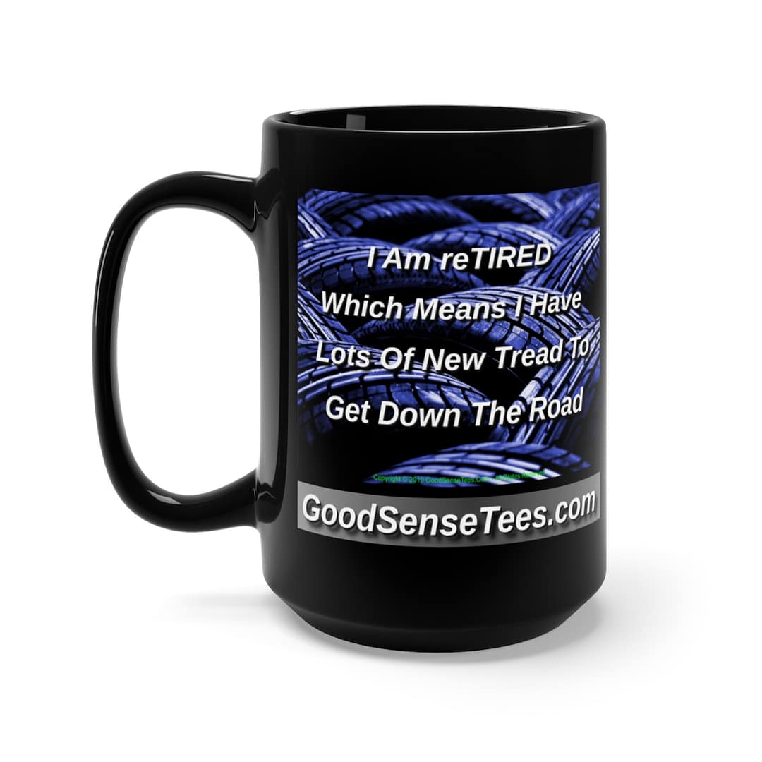 I Am Retired Which Means I Have Lots Of New Tread To Get Down The Road - 15oz Black Mug