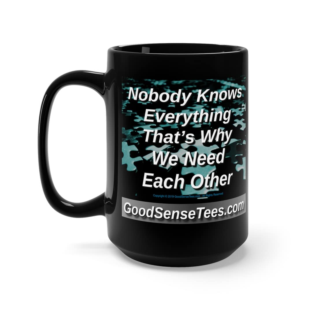 Nobody Knows Everything - That's Why We Need Each Other - 15oz Black Mug