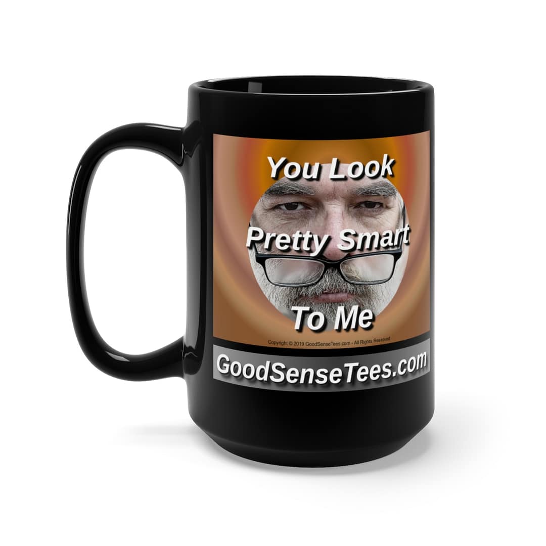You Look Pretty Smart To Me - 15oz Black Mug