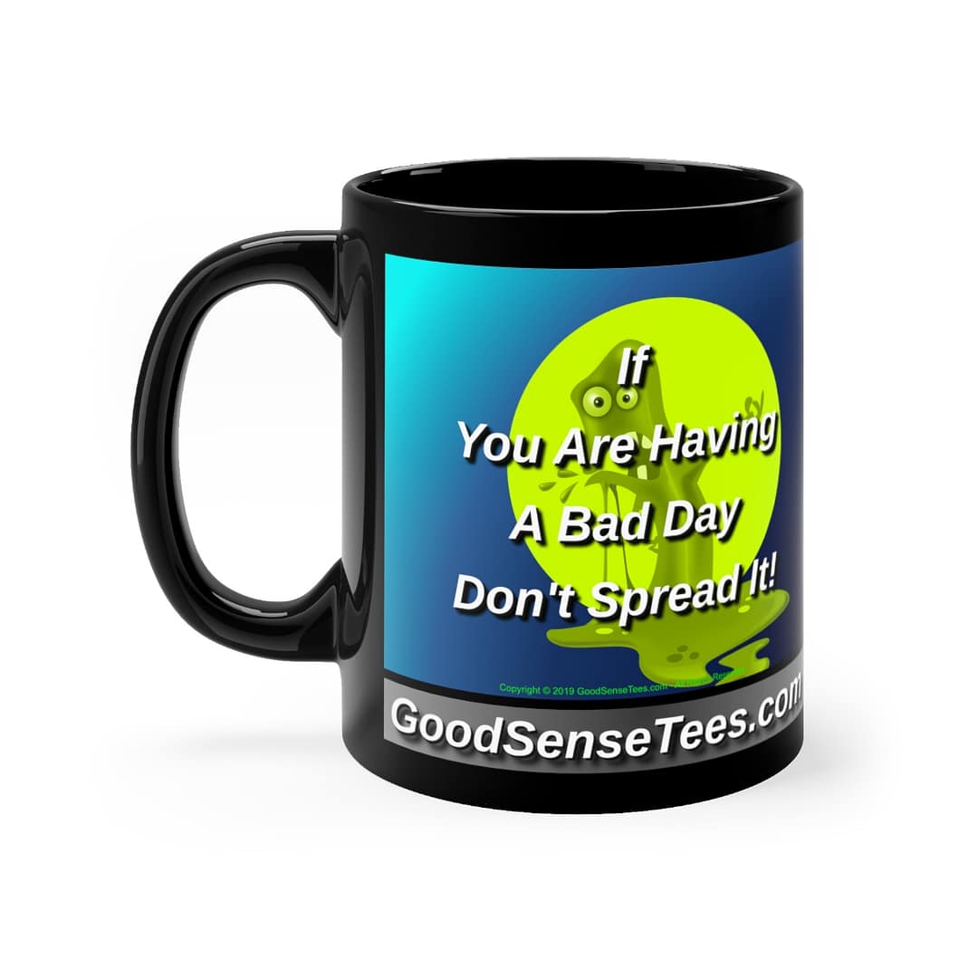 If You're Having A Bad Day Don't Spread It - 11oz Black Mug