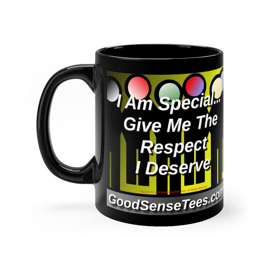 I Am Special Give Me The Respect I Deserve - 11oz Black Mug