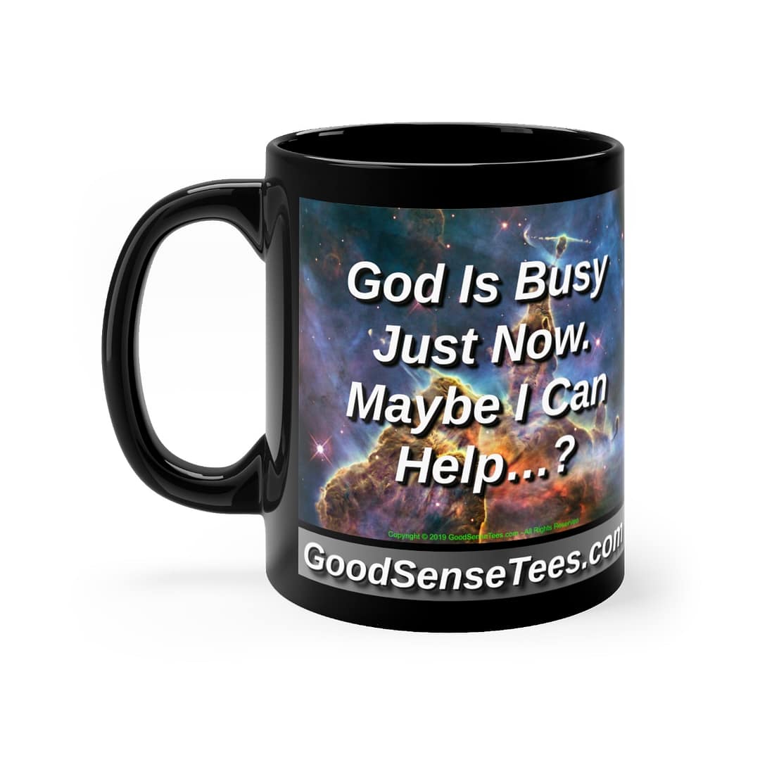 God Is Busy Just Now, Maybe I Can Help? - 11oz Black Mug
