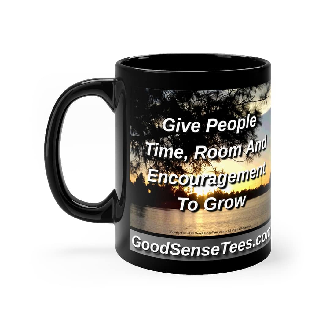 Give People Time Room And Encouragement To Grow - 11oz Black Mug