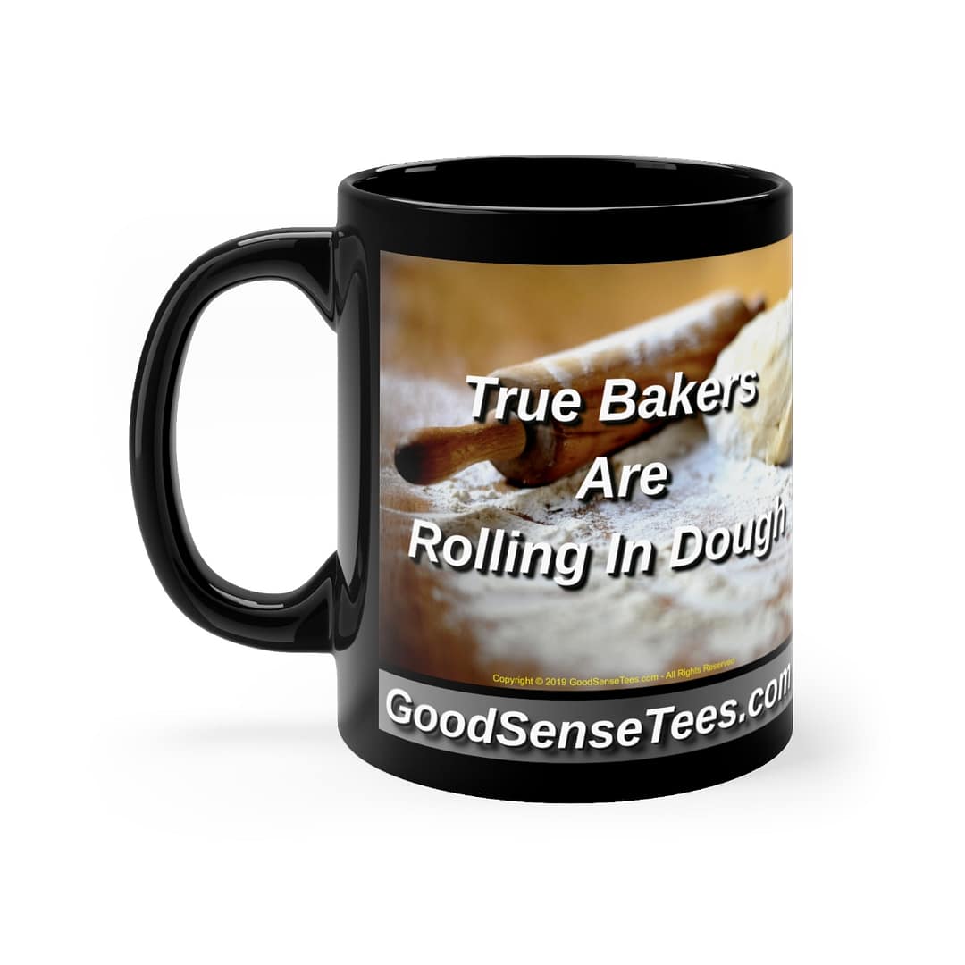 True Bakers Are Rolling In Dough - 11oz Black Mug
