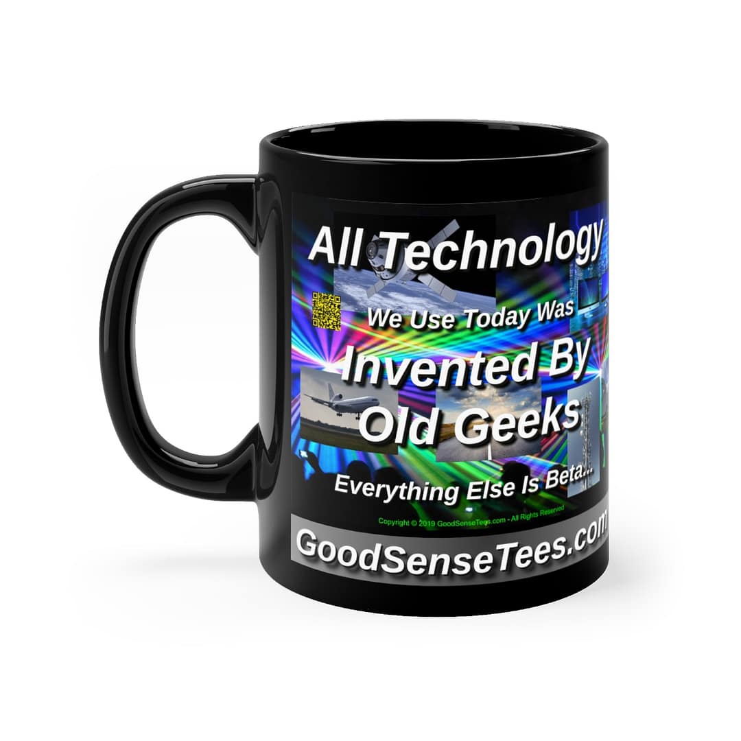 All Technology We Use Today Was Invented By Old Geeks Everything Else Is Beta - 11oz Black Mug