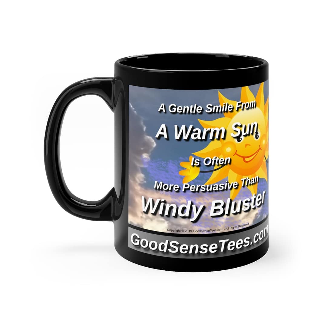 A Gentle Smile From A Warm Sun Is Often More Persuasive Than Windy Bluster - 11oz Black Mug