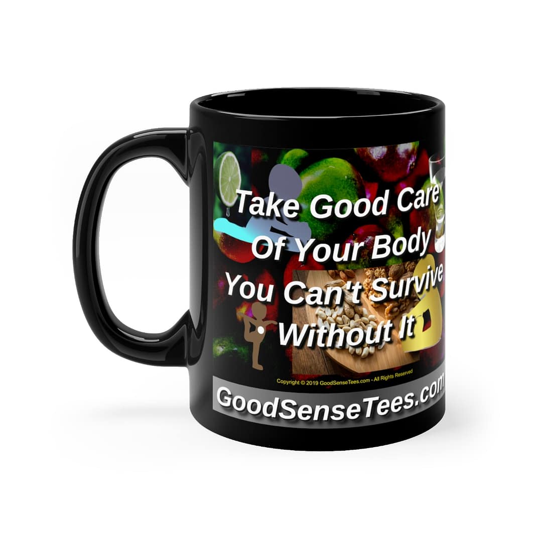 Take Good Care Of Your Body You Can't Survive Without It - 11oz Black Mug