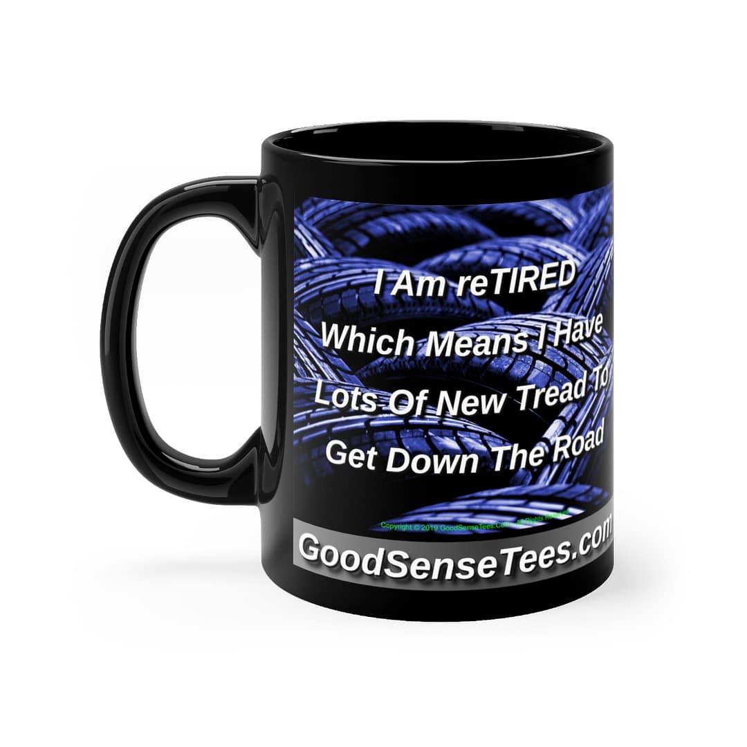 I Am Retired Which Means I Have Lots Of New Tread To Get Down The Road - 11oz Black Mug