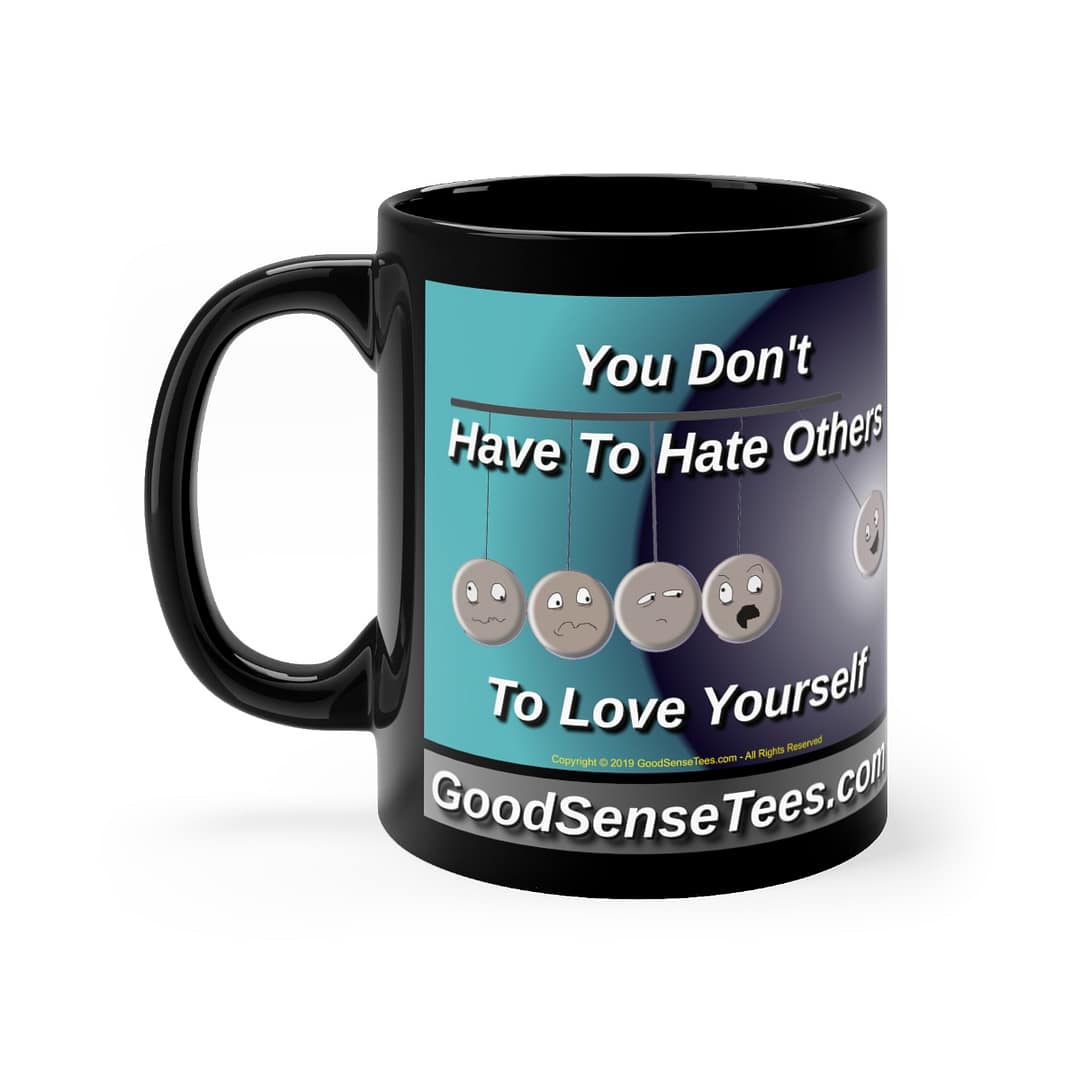 You Don't Have To Hate Others To Love Yourself - 11oz Black Mug