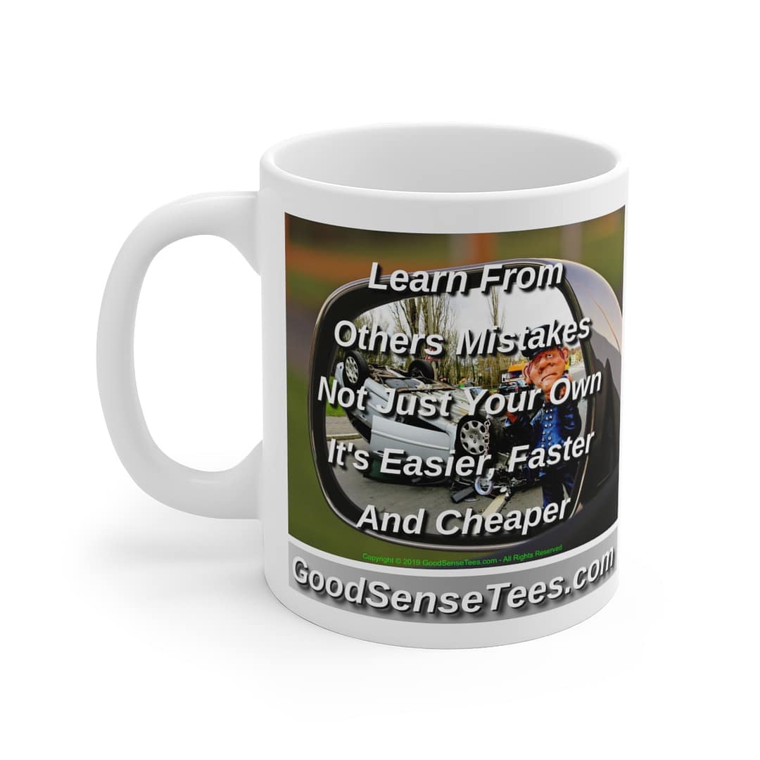Learn From Others Mistakes Not Just Your Own It's Easier Faster And Cheaper - 11oz White Mug