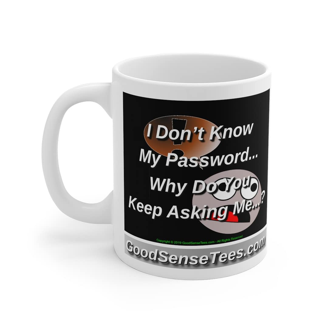I Don't Know My Password, Why Do You Keep Asking Me? - 11oz White Mug