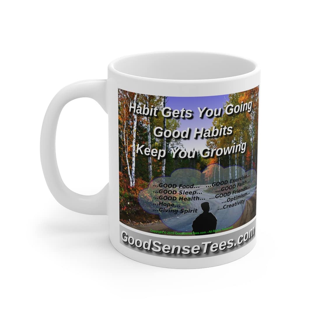 Habit Gets You Going, Good Habits Keep You Growing - 11oz White Mug