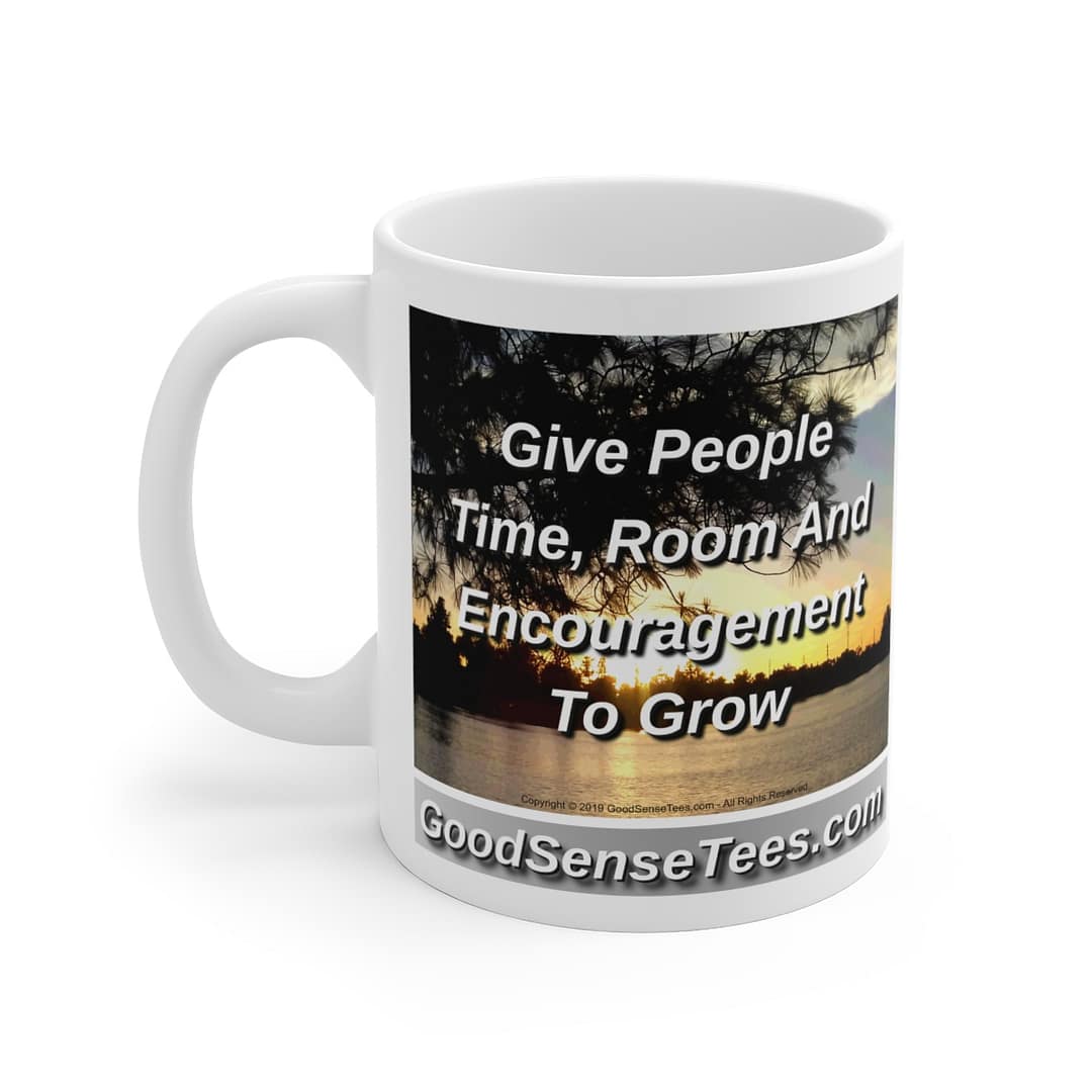 Give People Time Room And Encouragement To Grow - 11oz White Mug