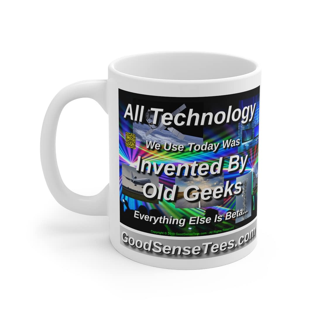 All Technology We Use Today Was Invented By Old Geeks Everything Else Is Beta - 11oz White Mug