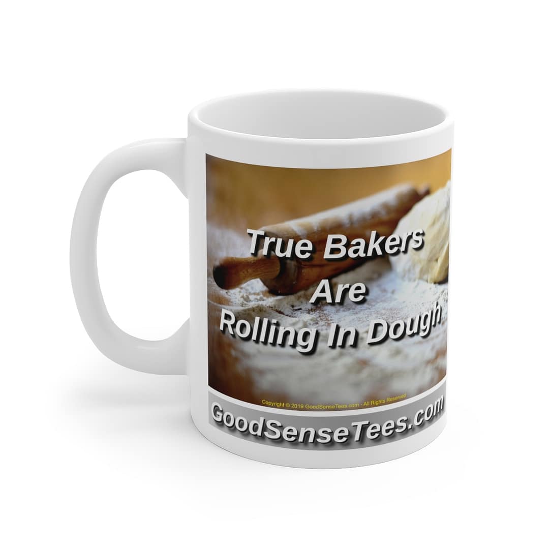 True Bakers Are Rolling In Dough - 11oz White Mug