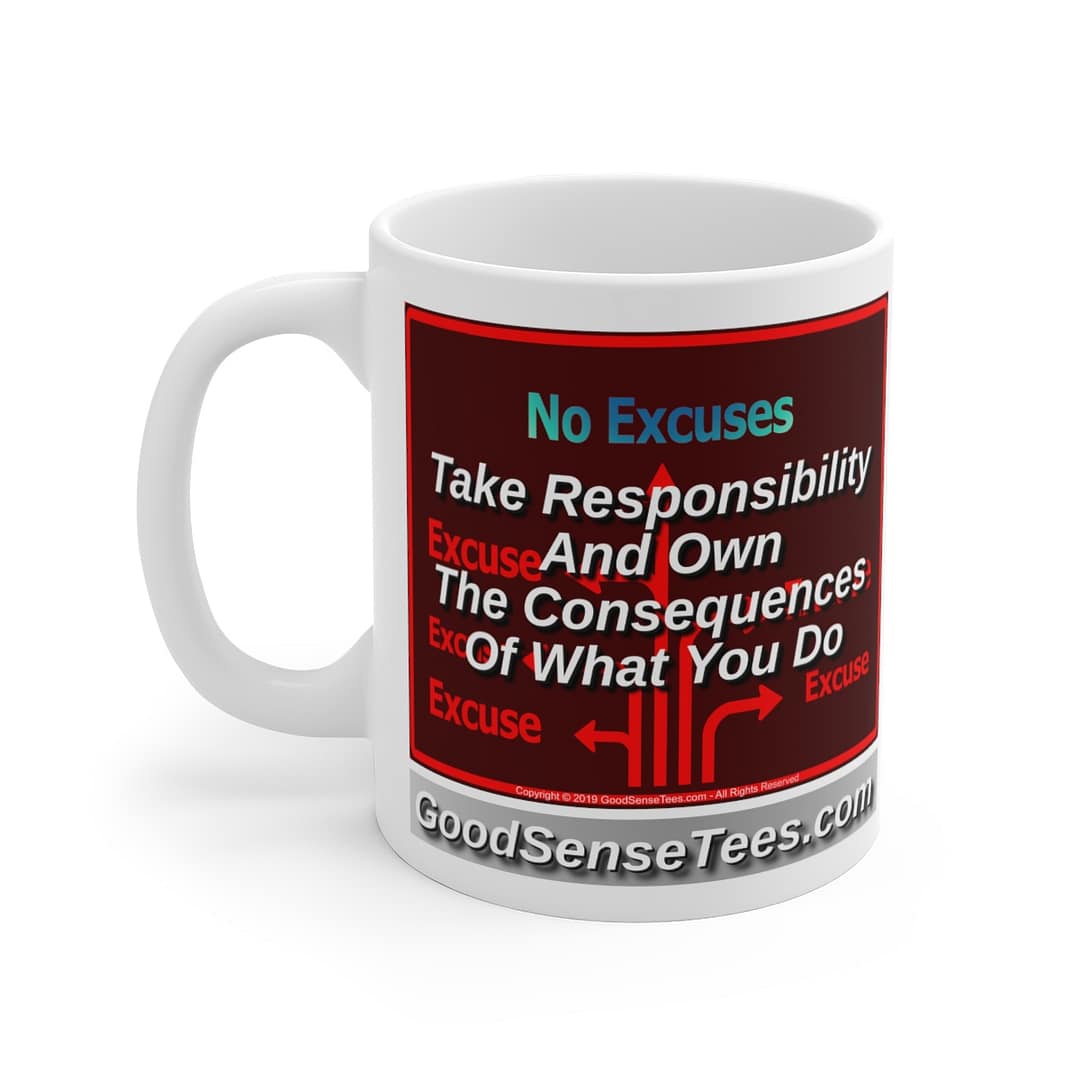 Take Responsibility And Own The Consequences Of What You Do - 11oz White Mug