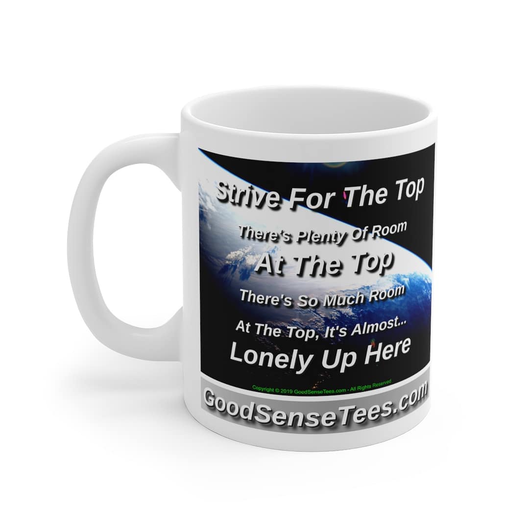 Strive For The Top, Plenty Of Room At The Top, Almost Lonely Up Here - 11oz White Mug