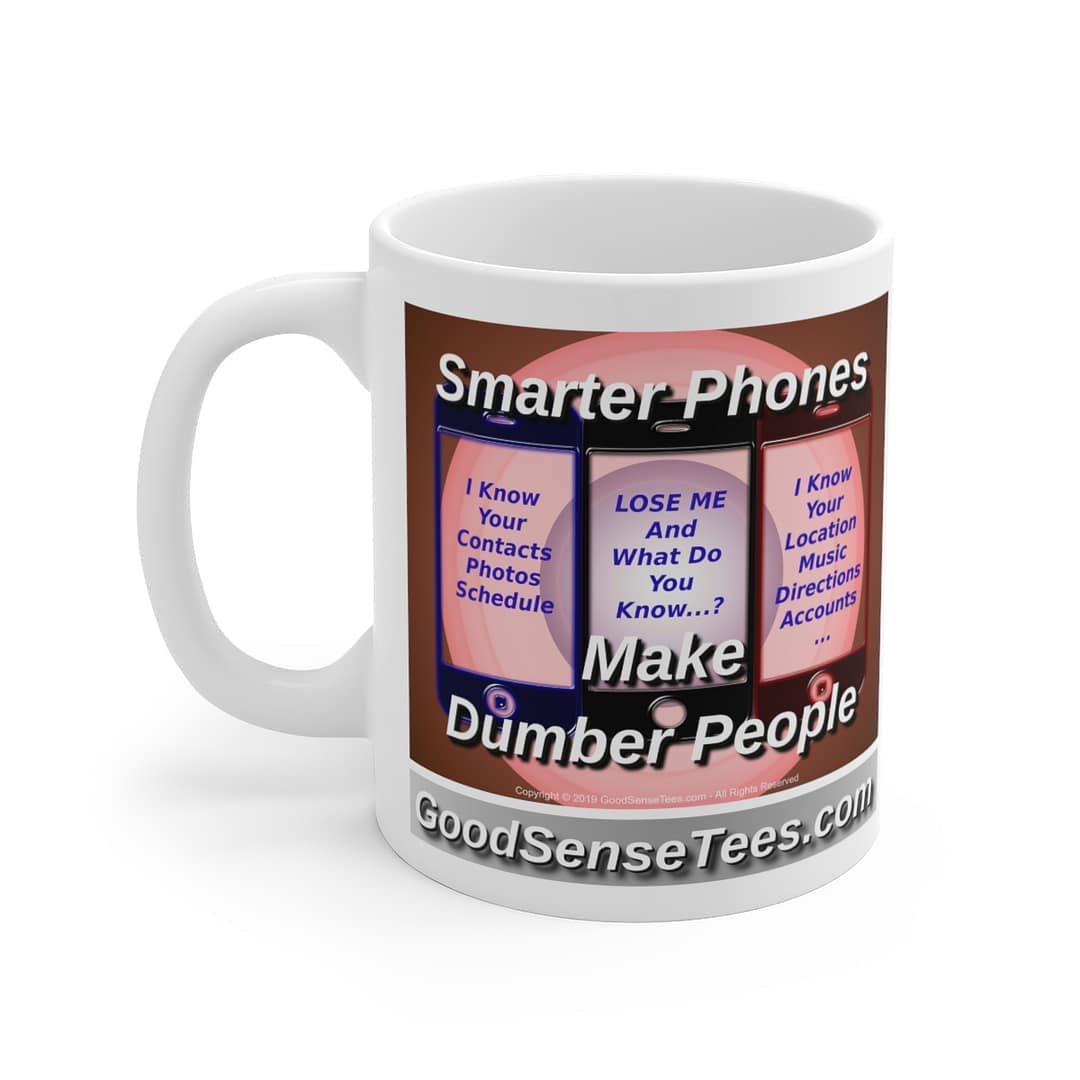 Smarter Phones Make Dumber People - 11oz White Mug