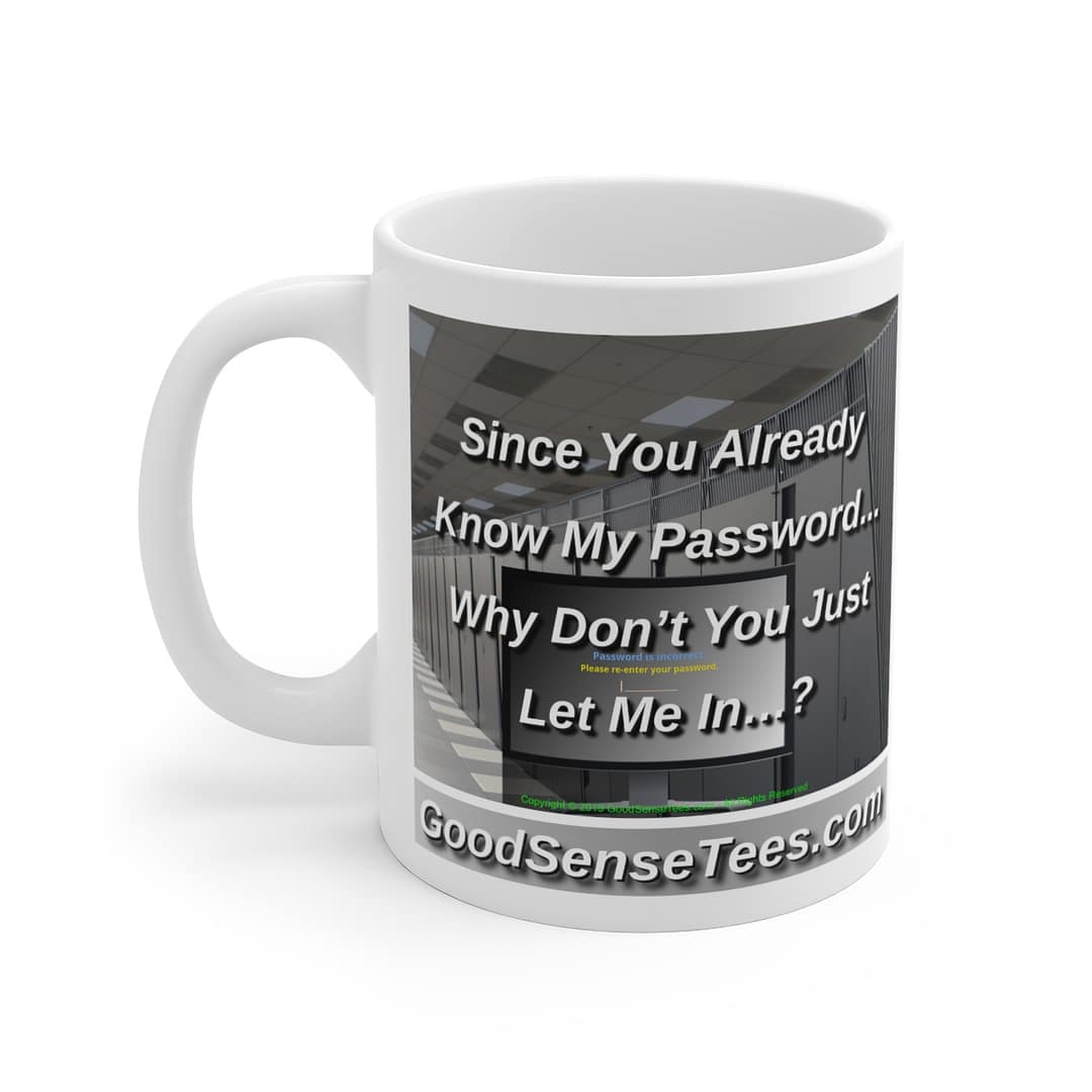 Since You Already Know My Password Why Don't You Just Let Me In? - 11oz White Mug