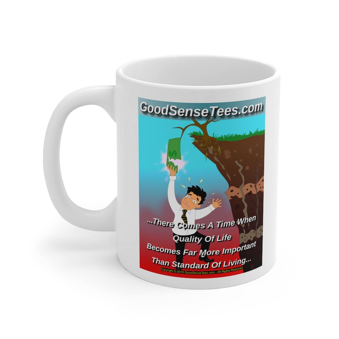 Quality Of Life Becomes Far More Important Than Standard Of Living - 11oz White Mug