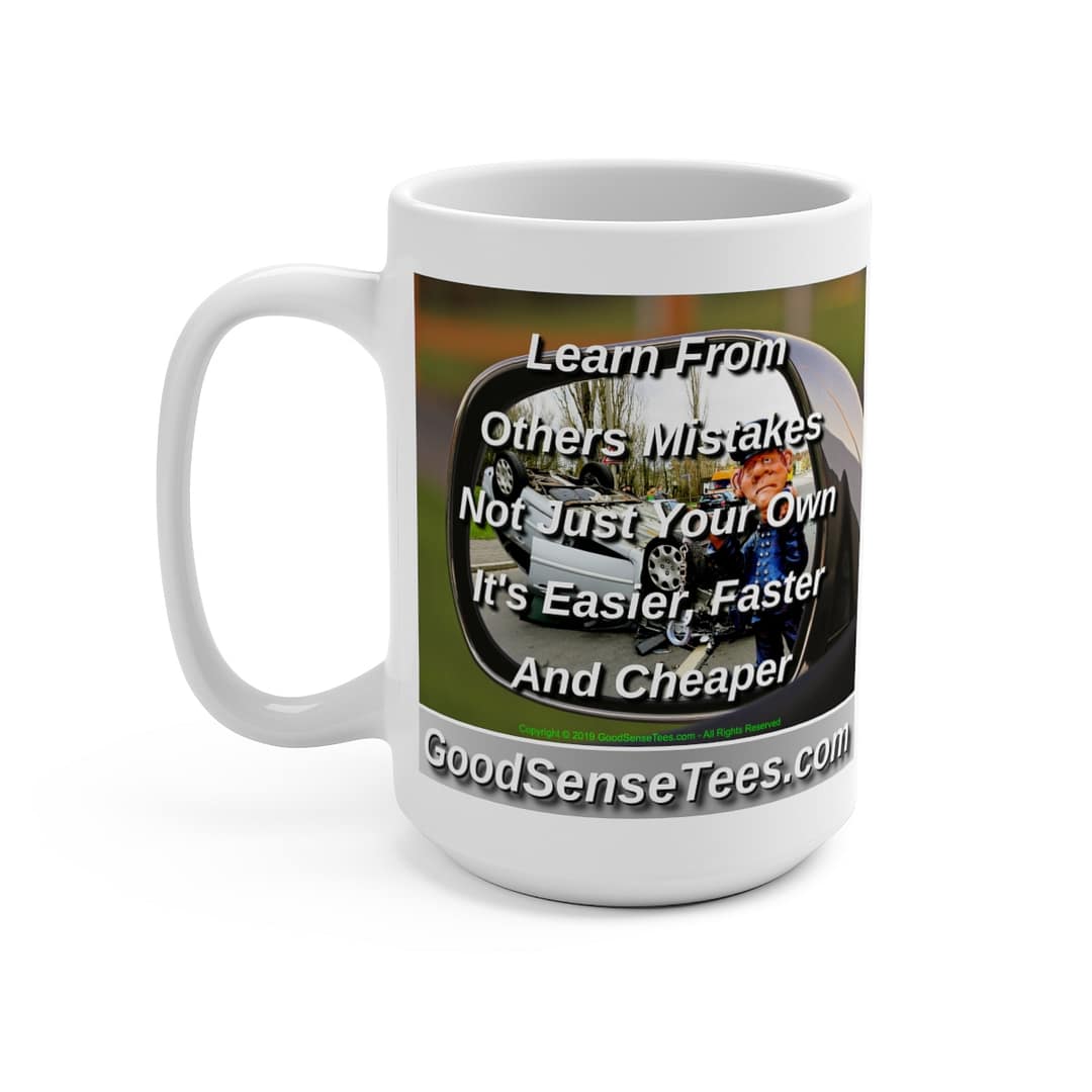 Learn From Others Mistakes Not Just Your Own It's Easier Faster And Cheaper - 15oz White Mug