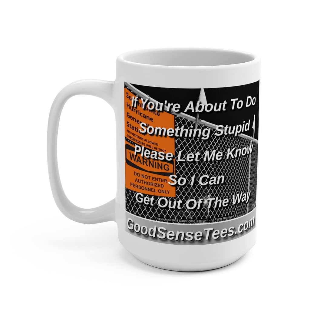 If You Are About To Do Something Stupid Please Let Me Know So I Can Get Out Of The Way - 15oz White Mug