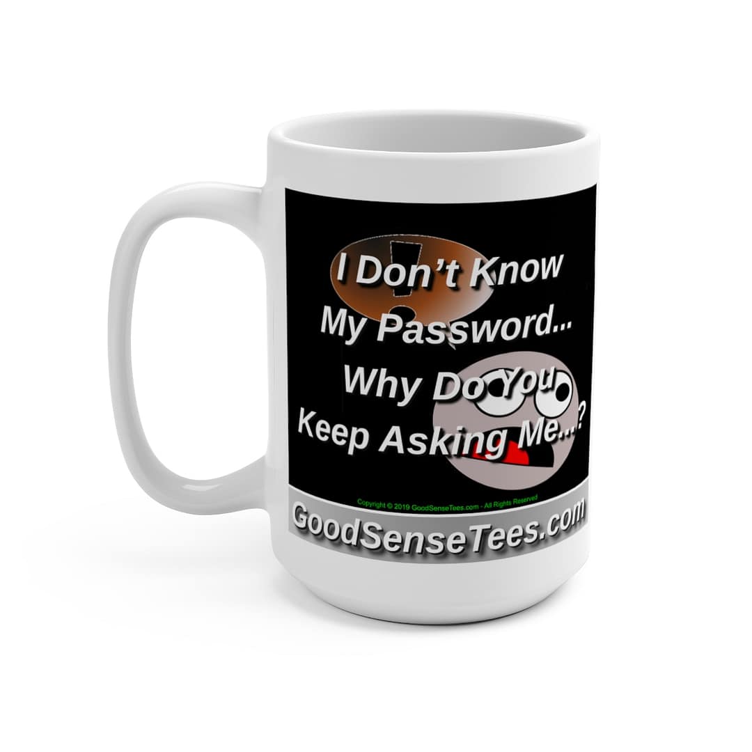 I Don't Know My Password, Why Do You Keep Asking Me? - 15oz White Mug