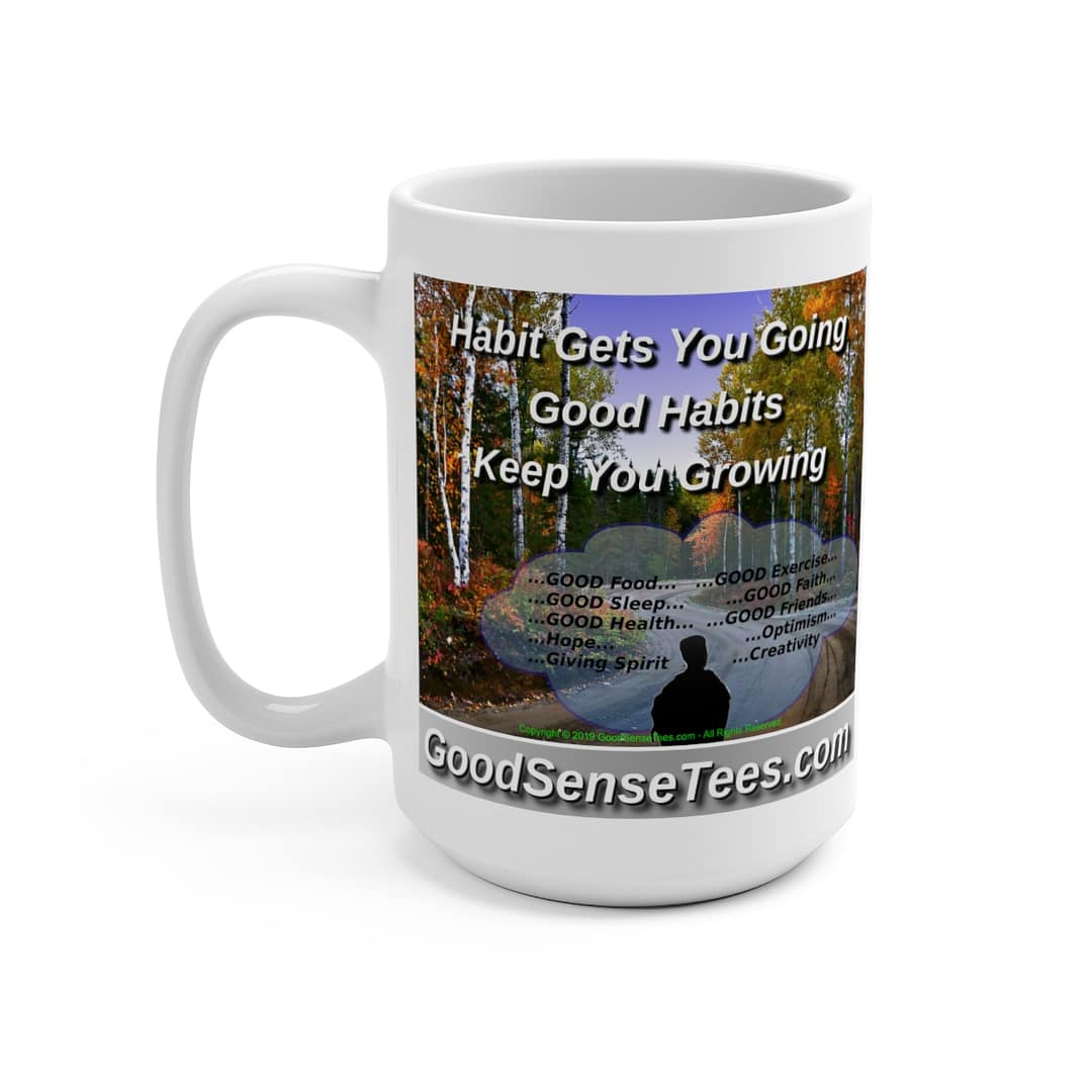 Habit Gets You Going, Good Habits Keep You Growing - 15oz White Mug