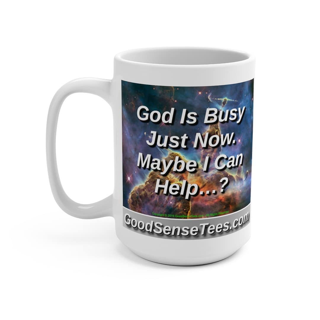 God Is Busy Just Now, Maybe I Can Help? - 15oz White Mug