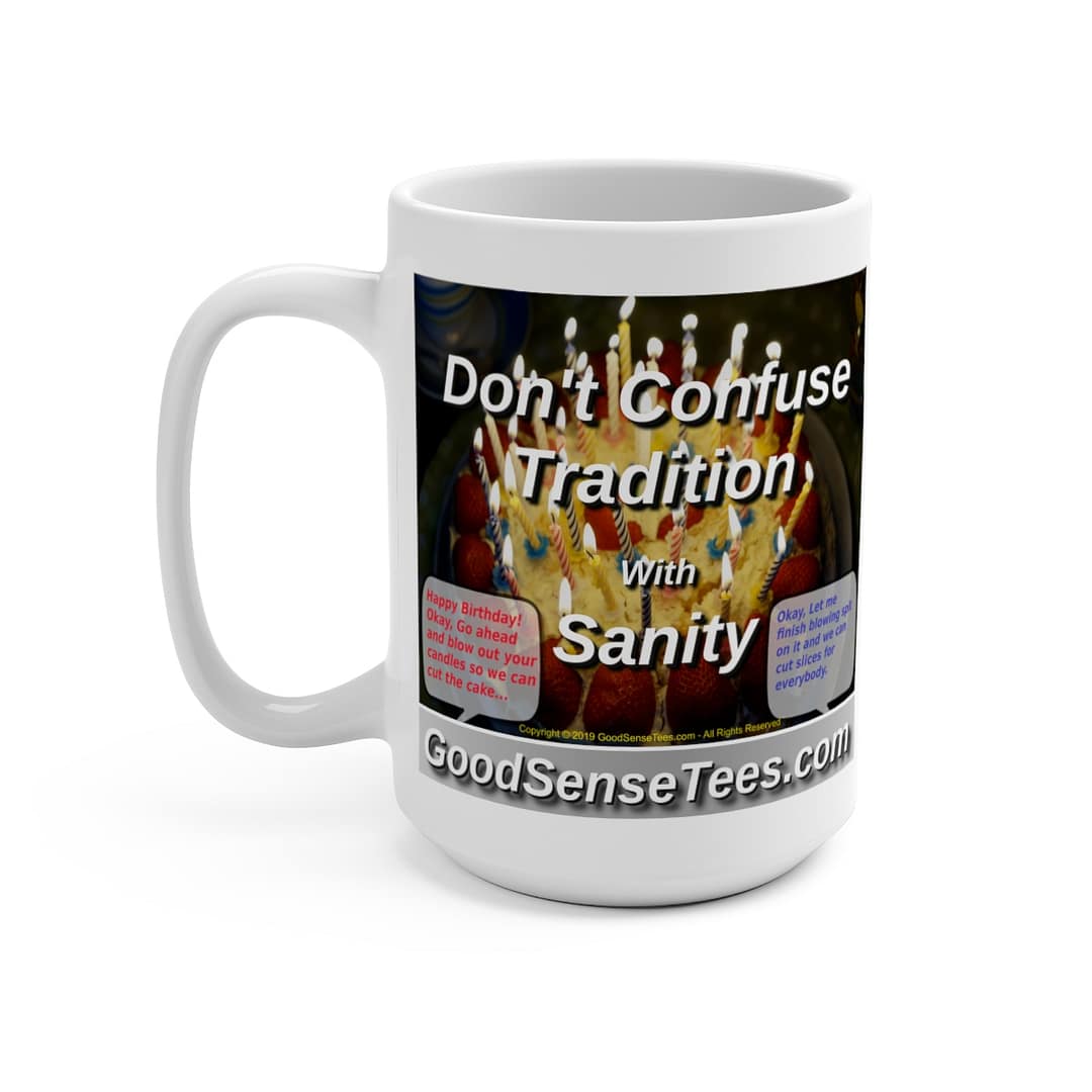 Don't Confuse Tradition With Sanity - 15oz White Mug