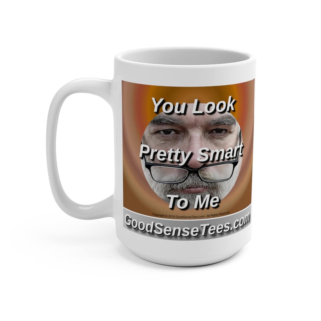 You Look Pretty Smart To Me - 15oz White Mug