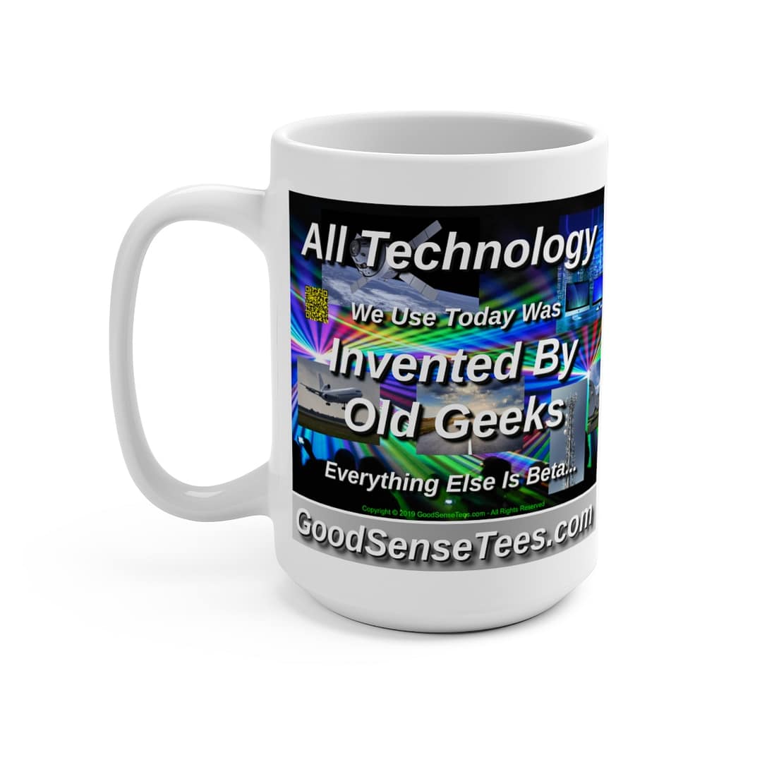 All Technology We Use Today Was Invented By Old Geeks Everything Else Is Beta - 15oz White Mug