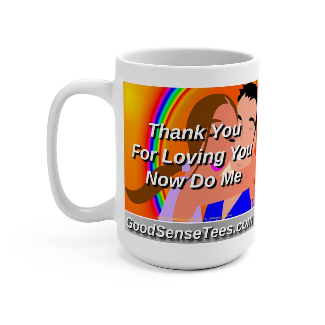 Thank You For Loving You, Now Do Me - 15oz White Mug