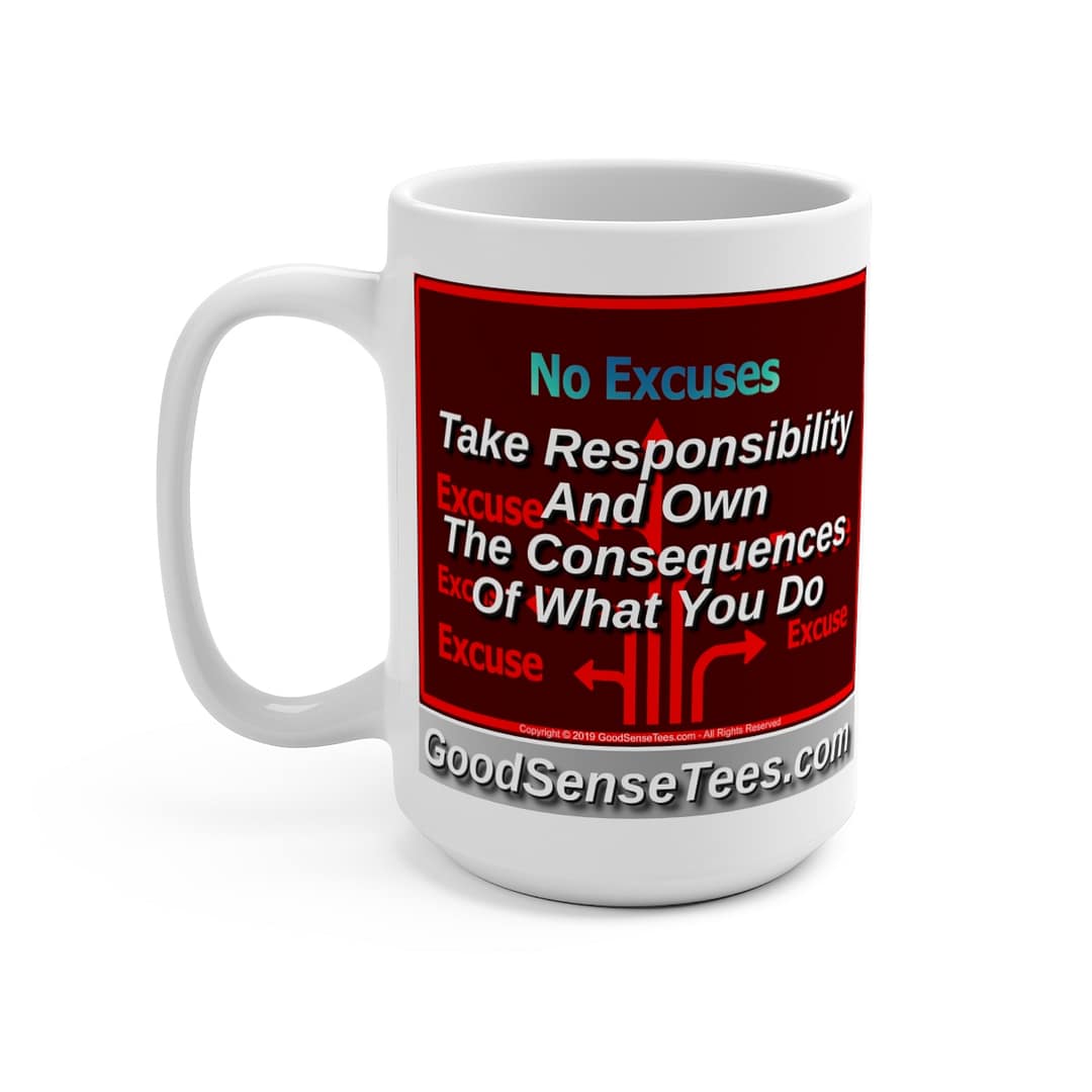 Take Responsibility And Own The Consequences Of What You Do - 15oz White Mug