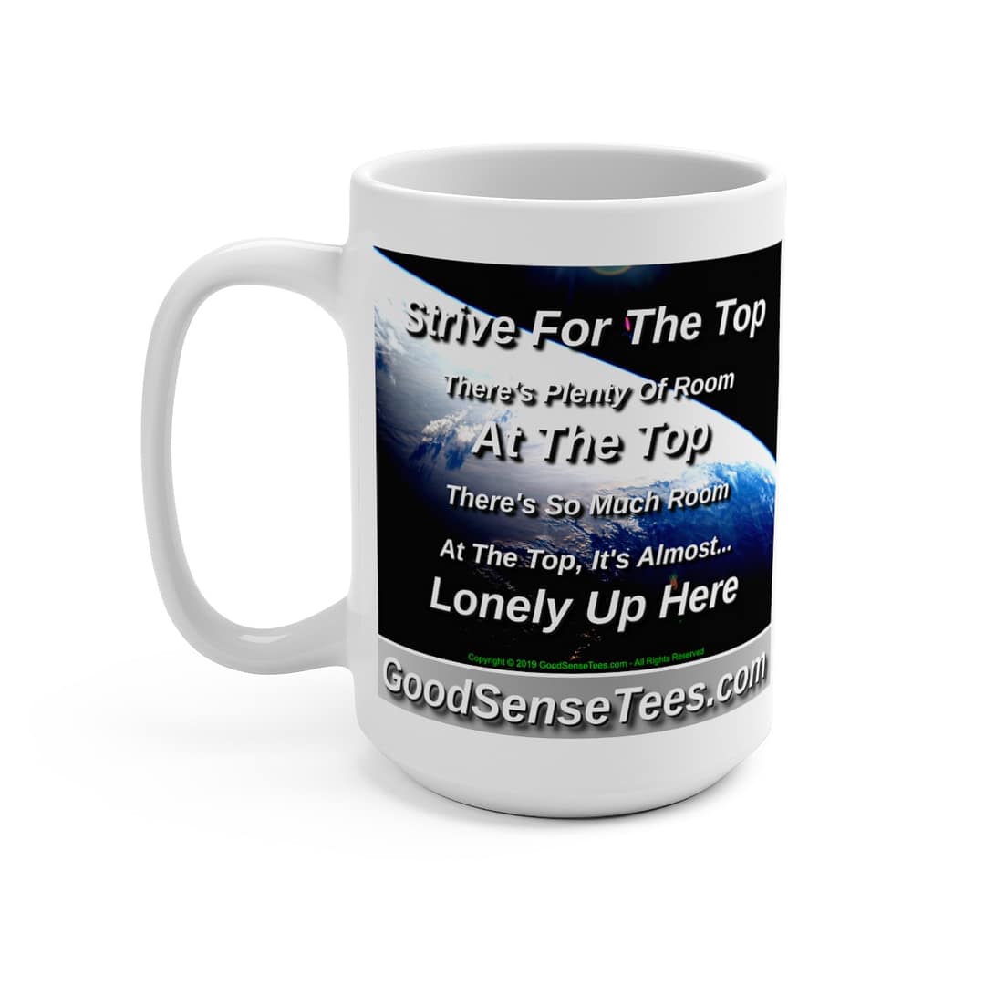 Strive For The Top, Plenty Of Room At The Top, Almost Lonely Up Here - 15oz White Mug