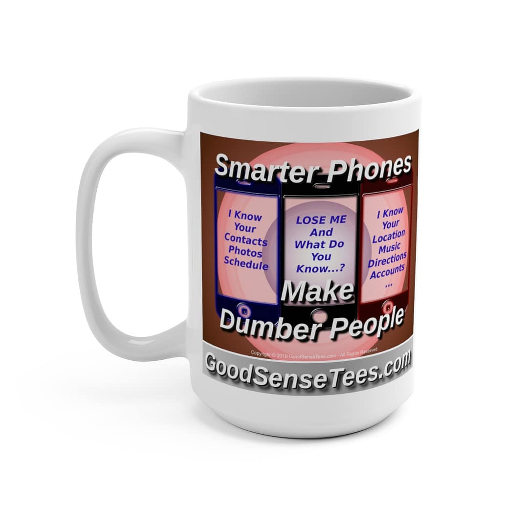 Smarter Phones Make Dumber People - 15oz White Mug