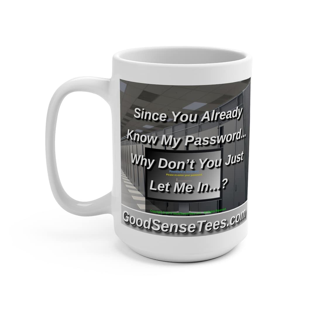 Since You Already Know My Password Why Don't You Just Let Me In? - 15oz White Mug