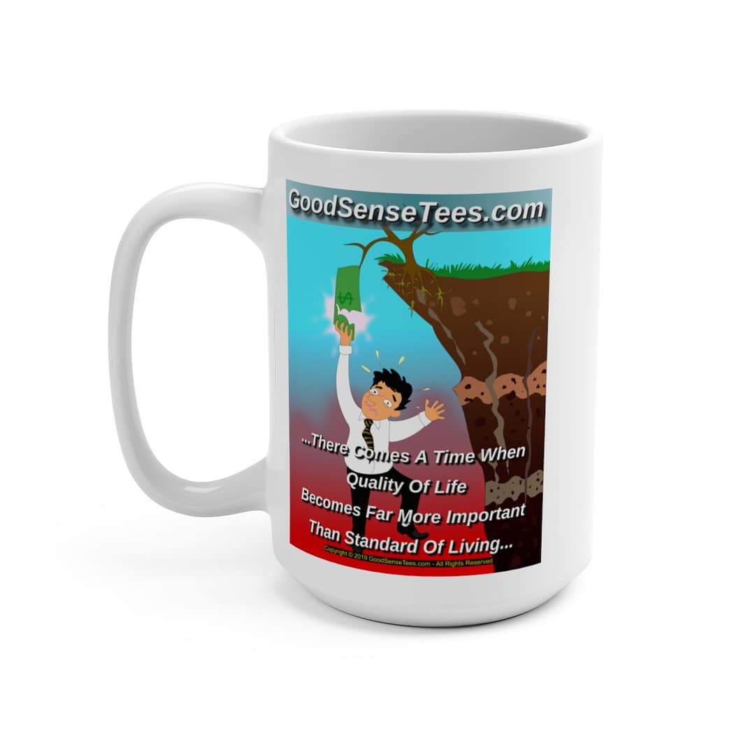 Quality Of Life Becomes Far More Important Than Standard Of Living - 15oz White Mug